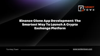 Turnkey Town
Binance Clone App Development: The
Smartest Way To Launch A Crypto
Exchange Platform
www.turnkeytown.com
 
