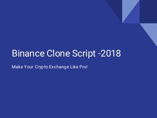 Binance Clone Script -2018
Make Your Crypto Exchange Like Pro!
 