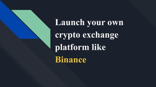 Launch your own
crypto exchange
platform like
Binance
 