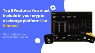 Top 8 Features You must
include in your crypto
exchange platform like
Binance
Here is where your
presentation begins
 