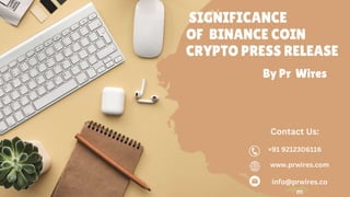 SIGNIFICANCE
OF BINANCE COIN
CRYPTO PRESS RELEASE
By Pr Wires
www.prwires.com
+91 9212306116
info@prwires.co
m
Contact Us:
 
