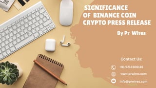 SIGNIFICANCE
OF BINANCE COIN
CRYPTO PRESS RELEASE
By Pr Wires
www.prwires.com
+91 9212306116
info@prwires.com
Contact Us:
 