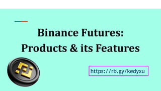 Binance Futures:
Products & its Features
https://rb.gy/kedyxu
 