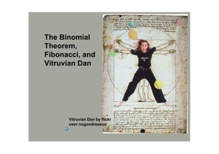 The Binomial 
Theorem, 
Fibonacci, and 
Vitruvian Dan




      Vitruvian Dan by flickr 
      user nogoodreason
 