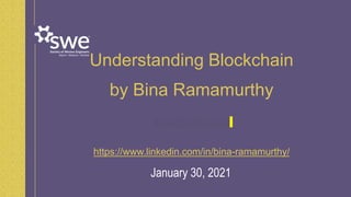 Understanding Blockchain
by Bina Ramamurthy
bina@buffalo.edu
https://www.linkedin.com/in/bina-ramamurthy/
January 30, 2021
 