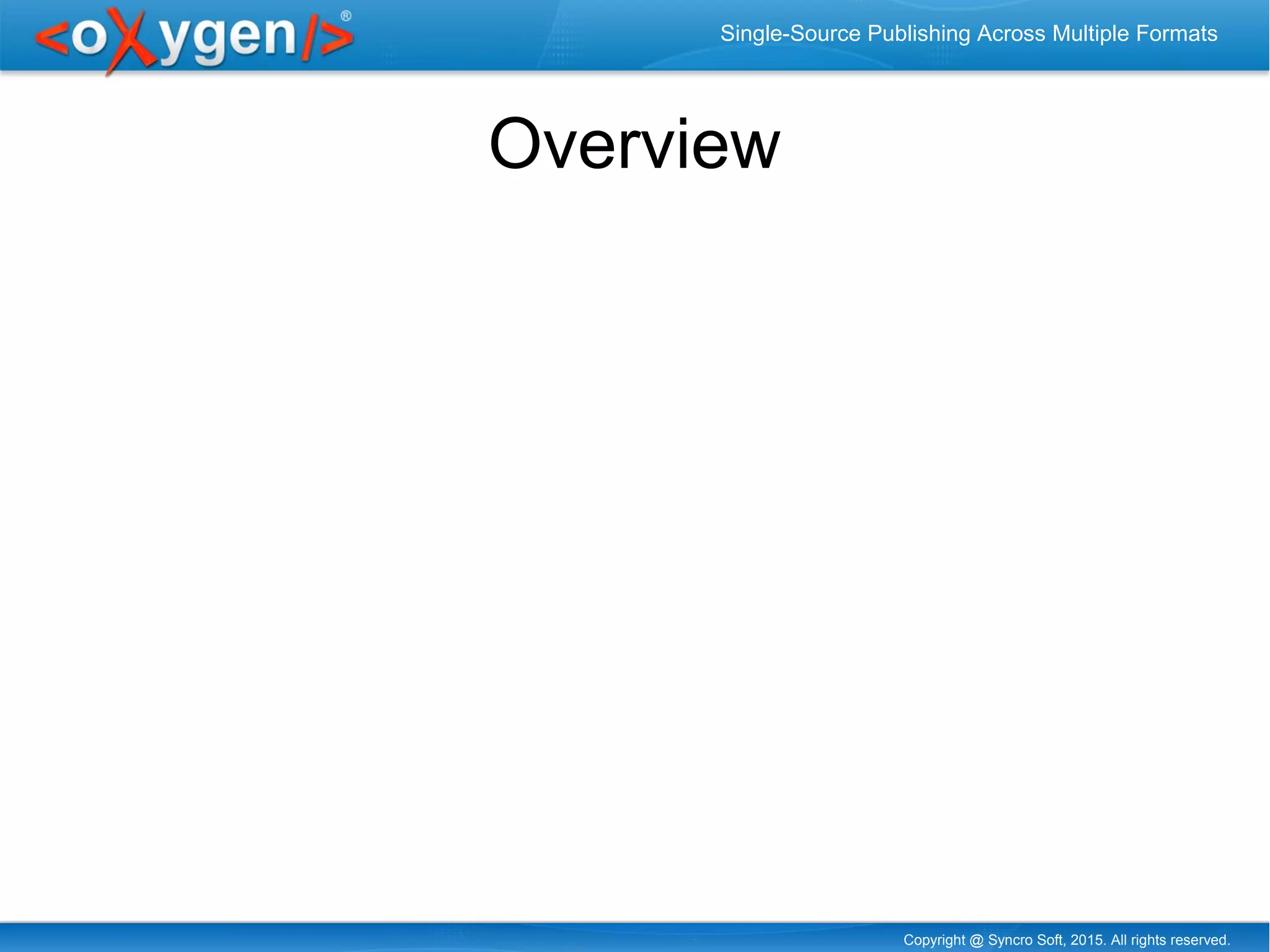 Copyright @ Syncro Soft, 2015. All rights reserved.
Single-Source Publishing Across Multiple Formats
Overview
 