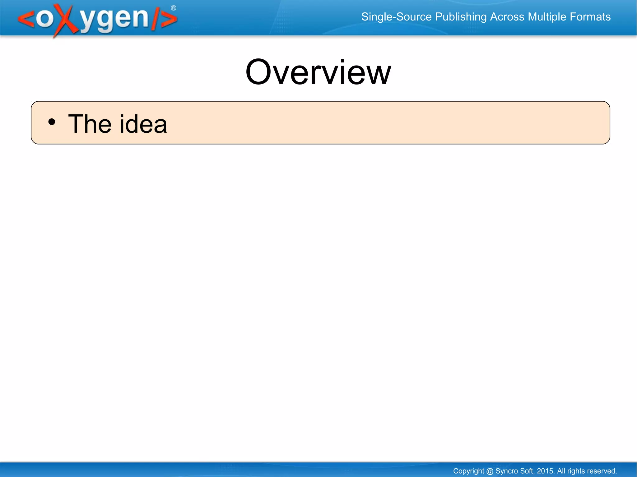 Copyright @ Syncro Soft, 2015. All rights reserved.
Single-Source Publishing Across Multiple Formats
Overview

The idea
 