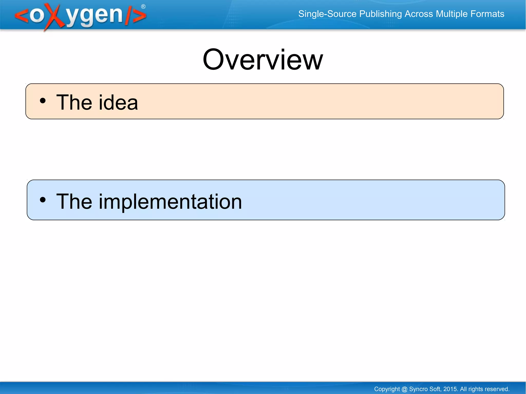 Copyright @ Syncro Soft, 2015. All rights reserved.
Single-Source Publishing Across Multiple Formats
Overview

The idea

The implementation
 
