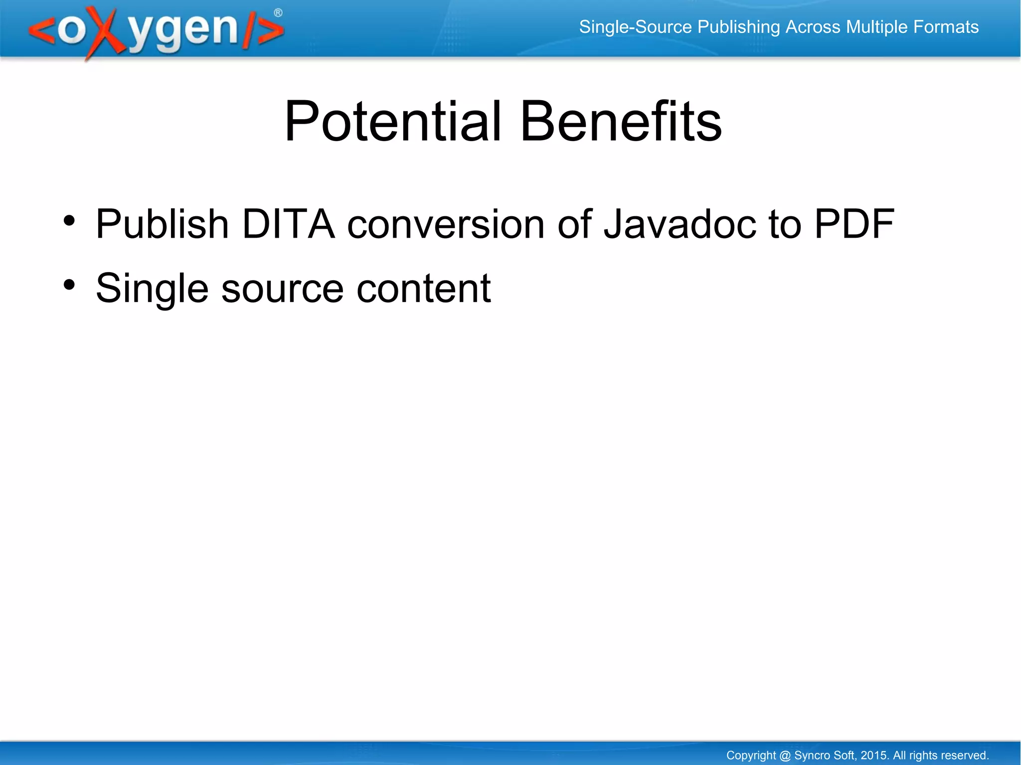 Copyright @ Syncro Soft, 2015. All rights reserved.
Single-Source Publishing Across Multiple Formats
Potential Benefits

Publish DITA conversion of Javadoc to PDF

Single source content
 