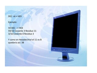 DEC -al-> HEX

Ejemplo:

59 DEC --> HEX
59/16 Cosiente 3 Residuo 11
3/16 Cosiente 0 Residuo 3

Y como en Hexadecimal el 11 es B
quedaria asi: 3B
 