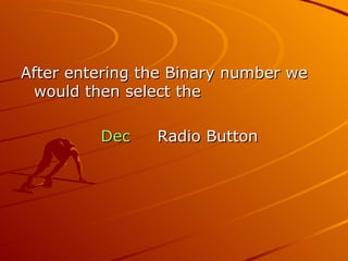 After entering the Binary number we would then select the  Dec   Radio Button  