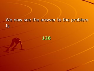 We now see the answer to the problem Is  128   
