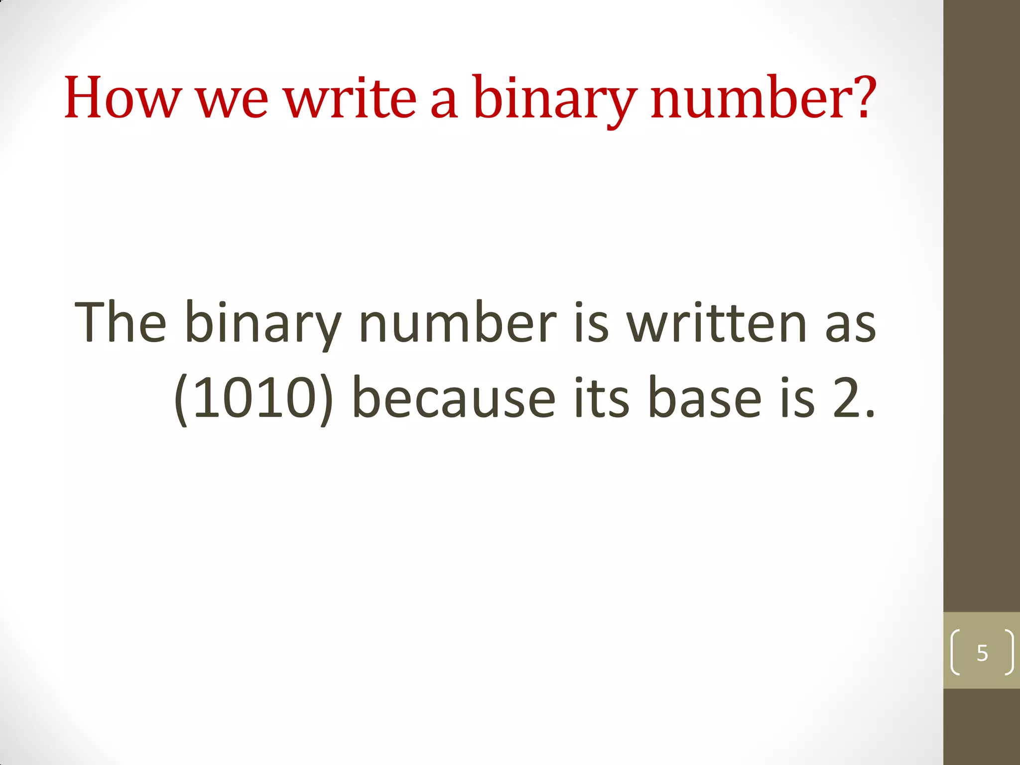How we write a binary number?
The binary number is written as
(1010) because its base is 2.
5
 