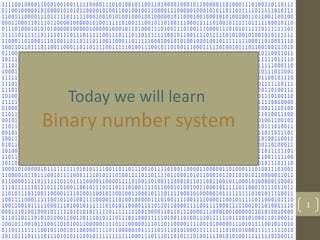 LJNLJLIJ
1
Today we will learn
Binary number system
 