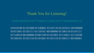Thank You for Listening!
5468616E6B20596F7520666F72204C697374656E696E6721
01010100 01101000 01100001 01101110 01101011 00100000
01011001 01101111 01110101 00100000 01100110 01101111
01110010 00100000 01001100 01101001 01110011 01110100
01100101 01101110 01101001 01101110 01100111 00100001
 