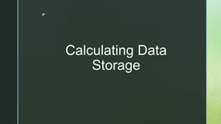z
Calculating Data
Storage
 