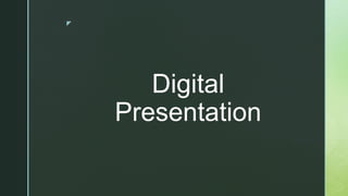 z
Digital
Presentation
 