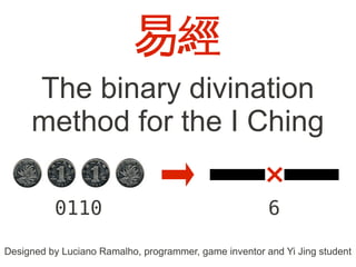 易經
     The binary divination
     method for the I Ching

          0110                                          6

Designed by Luciano Ramalho, programmer, game inventor and Yi Jing student
 