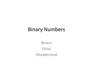 Binary Numbers
Binary
Octal
Hexadecimal
 