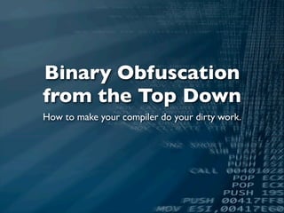 Binary Obfuscation
from the Top Down
How to make your compiler do your dirty work.
 