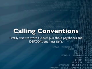 Calling Conventions
I really want to write a clever pun about payphones and
                DEFCON, but I just can’t.
 