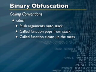 Binary Obfuscation
Calling Conventions
 • cdecl
  • Push arguments onto stack
  • Called function pops from stack
  • Called function cleans up the mess
 