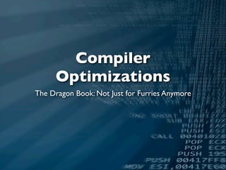 Compiler
     Optimizations
The Dragon Book: Not Just for Furries Anymore
 