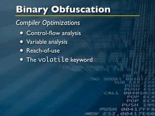 Binary Obfuscation
Compiler Optimizations
 • Control-ﬂow analysis
 • Variable analysis
 • Reach-of-use
 • The volatile keyword
 