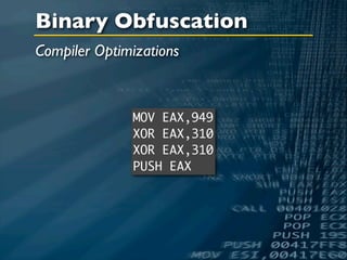 Binary Obfuscation
Compiler Optimizations



              MOV EAX,949
              XOR EAX,310
              XOR EAX,310
              PUSH EAX
 