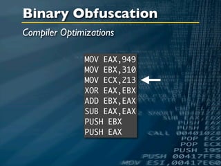 Binary Obfuscation
Compiler Optimizations

              MOV EAX,949
              MOV EBX,310
              MOV ECX,213
              XOR EAX,EBX
              ADD EBX,EAX
              SUB EAX,EAX
              PUSH EBX
              PUSH EAX
 