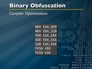 Binary Obfuscation
Compiler Optimizations


              MOV EAX,949
              MOV EBX,310
              XOR EAX,EBX
              ADD EBX,EAX
              SUB EAX,EAX
              PUSH EBX
              PUSH EAX
 