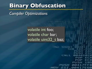 Binary Obfuscation
Compiler Optimizations


          volatile int foo;
          volatile char bar;
          volatile uint32_t baz;
 