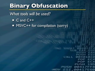 Binary Obfuscation
What tools will be used?
 • C and C++
 • MSVC++ for compilation (sorry)
 