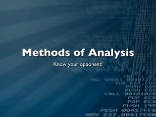Methods of Analysis
     Know your opponent!
 