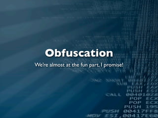 Obfuscation
We’re almost at the fun part, I promise!
 
