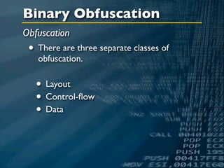 Binary Obfuscation
Obfuscation
 • There are three separate classes of
   obfuscation.


   • Layout
   • Control-ﬂow
   • Data
 