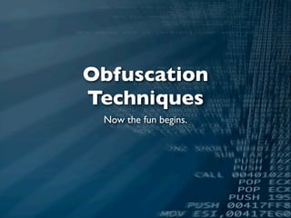 Obfuscation
Techniques
 Now the fun begins.
 