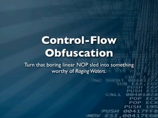 Control-Flow
       Obfuscation
Turn that boring linear NOP sled into something
            worthy of Raging Waters.
 