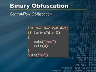 Binary Obfuscation
Control-Flow Obfuscation


          int a=7,b=2,c=8,d=9;
          if (a+b+c*d > 0)
          {
             puts(“yes”);
             exit(0);
          }
          puts(“no”);
 