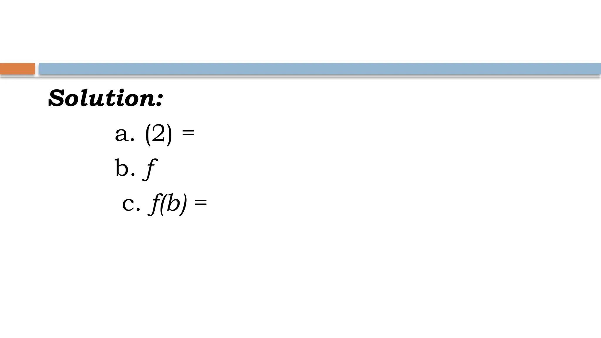 Solution:
a. (2) =
b. f
c. f(b) =
 