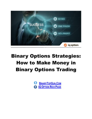 Binary Options Strategies:
How to Make Money in
Binary Options Trading
BINARYTOPGUN.COM
IQ OPTION RICH PAGE
 
