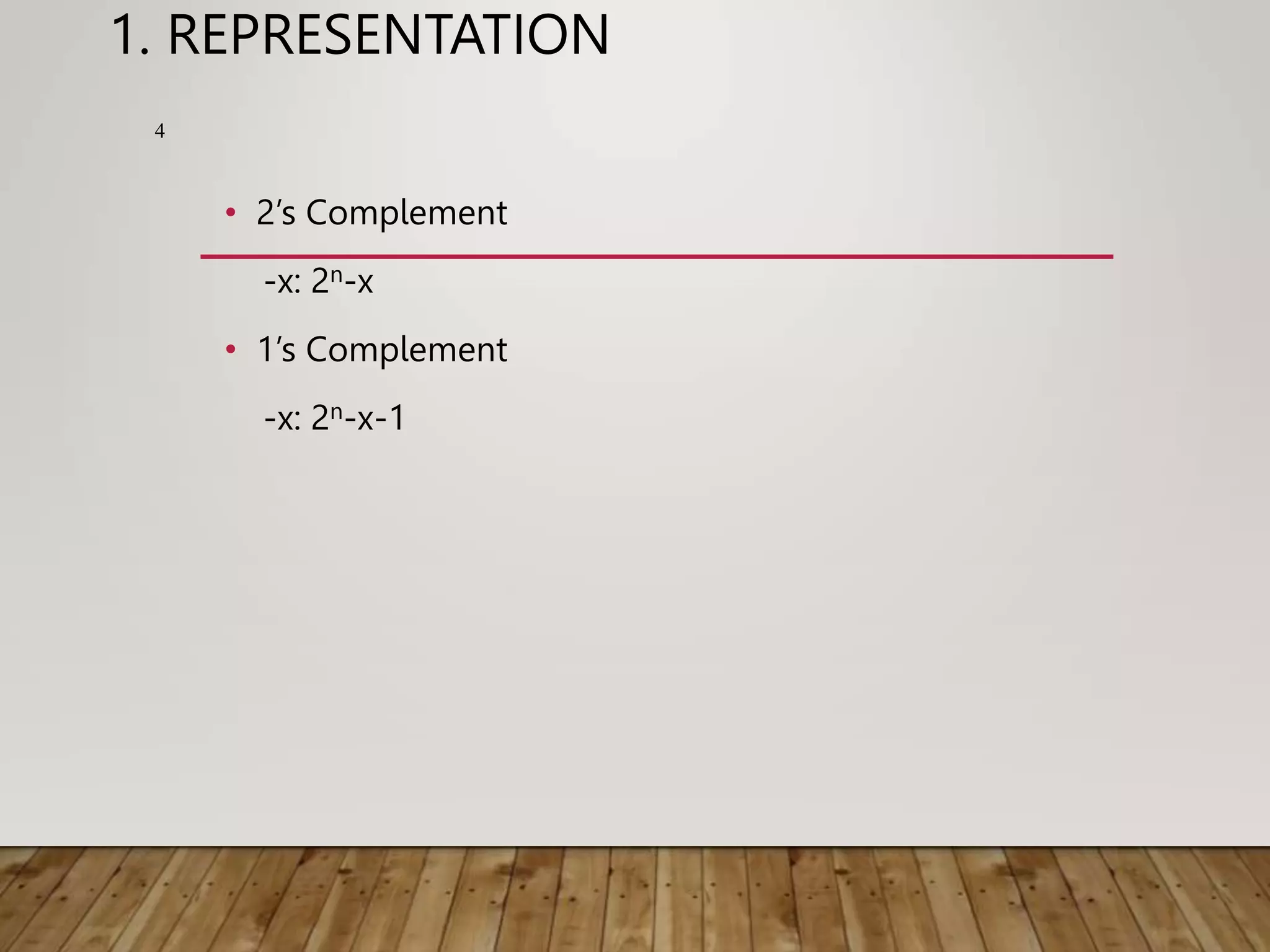 1. REPRESENTATION • 2’s Complement -x: 2n-x • 1’s Complement -x: 2n-x-1 4 