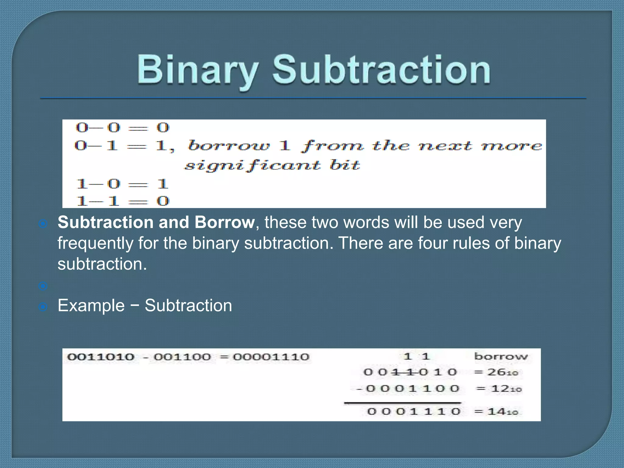  Subtraction and Borrow, these two words will be used very
frequently for the binary subtraction. There are four rules of binary
subtraction.

 Example − Subtraction
 