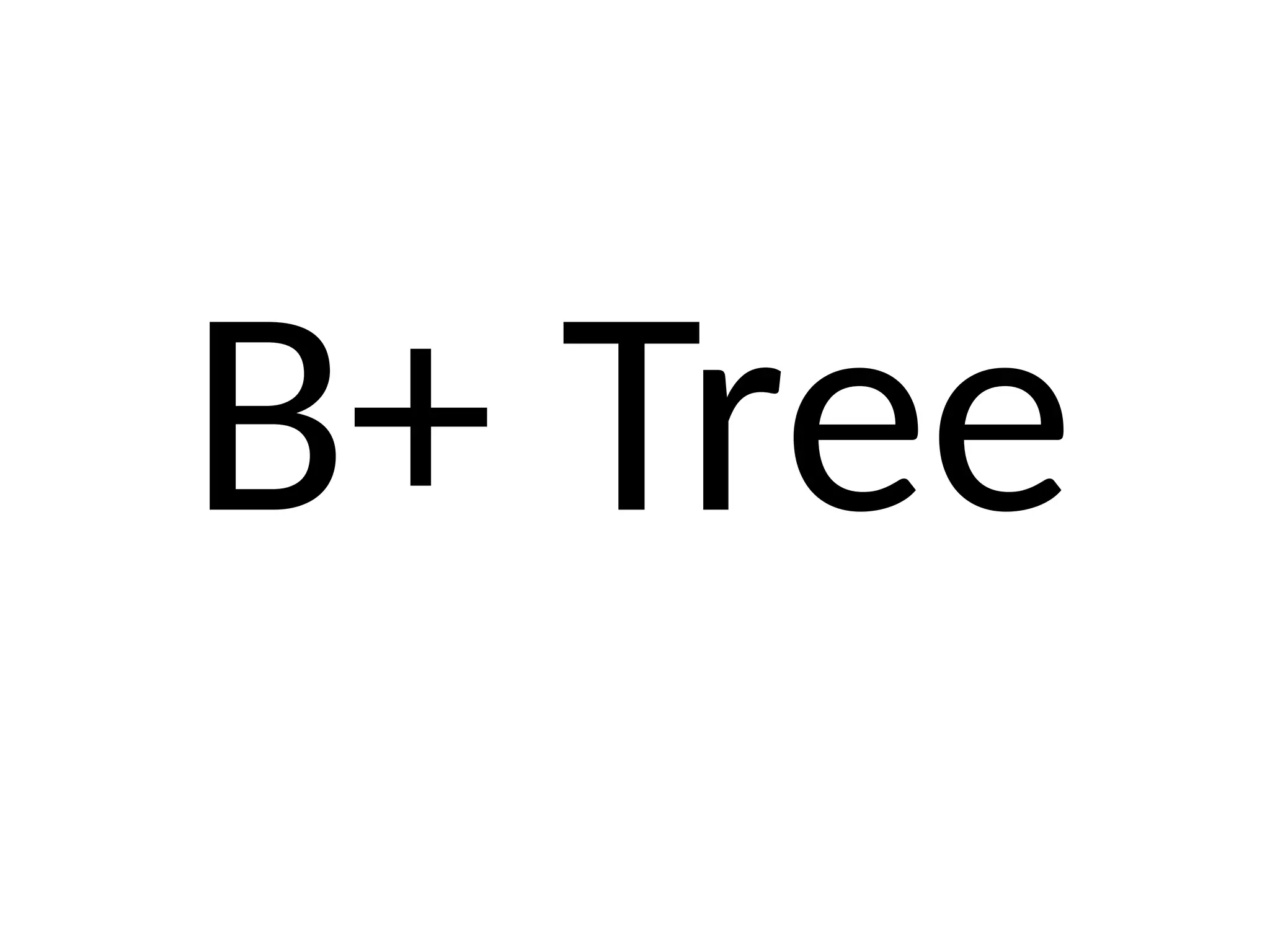 B+ Tree
 