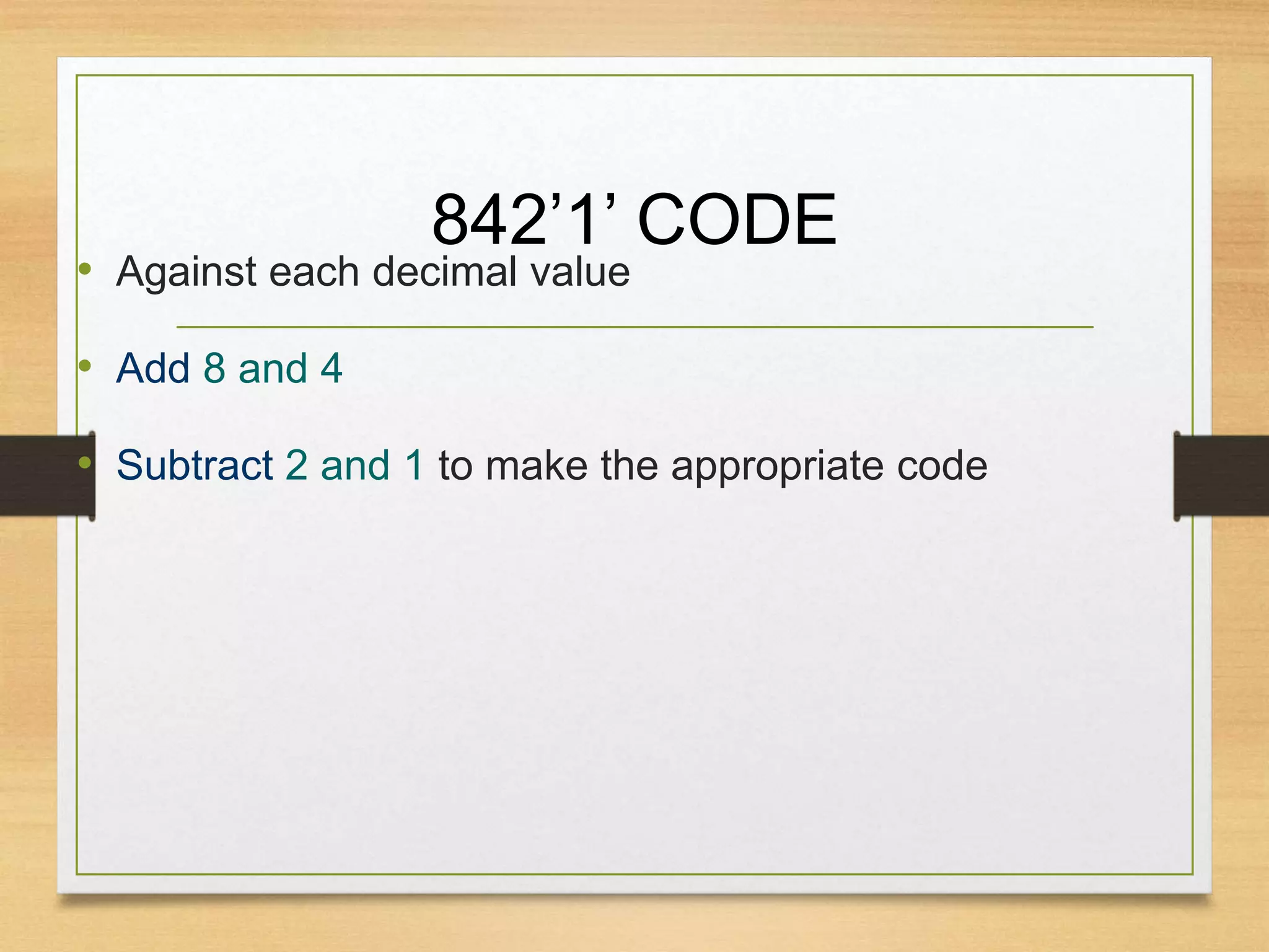 842’1’ CODE
• Against each decimal value
• Add 8 and 4
• Subtract 2 and 1 to make the appropriate code
 