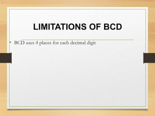 LIMITATIONS OF BCD
• BCD uses 4 places for each decimal digit
 