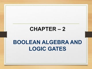 CHAPTER – 2
BOOLEAN ALGEBRA AND
LOGIC GATES
 