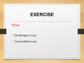 EXERCISE
Prove:
• De-Morgan’s Law
• Commutative Law
 