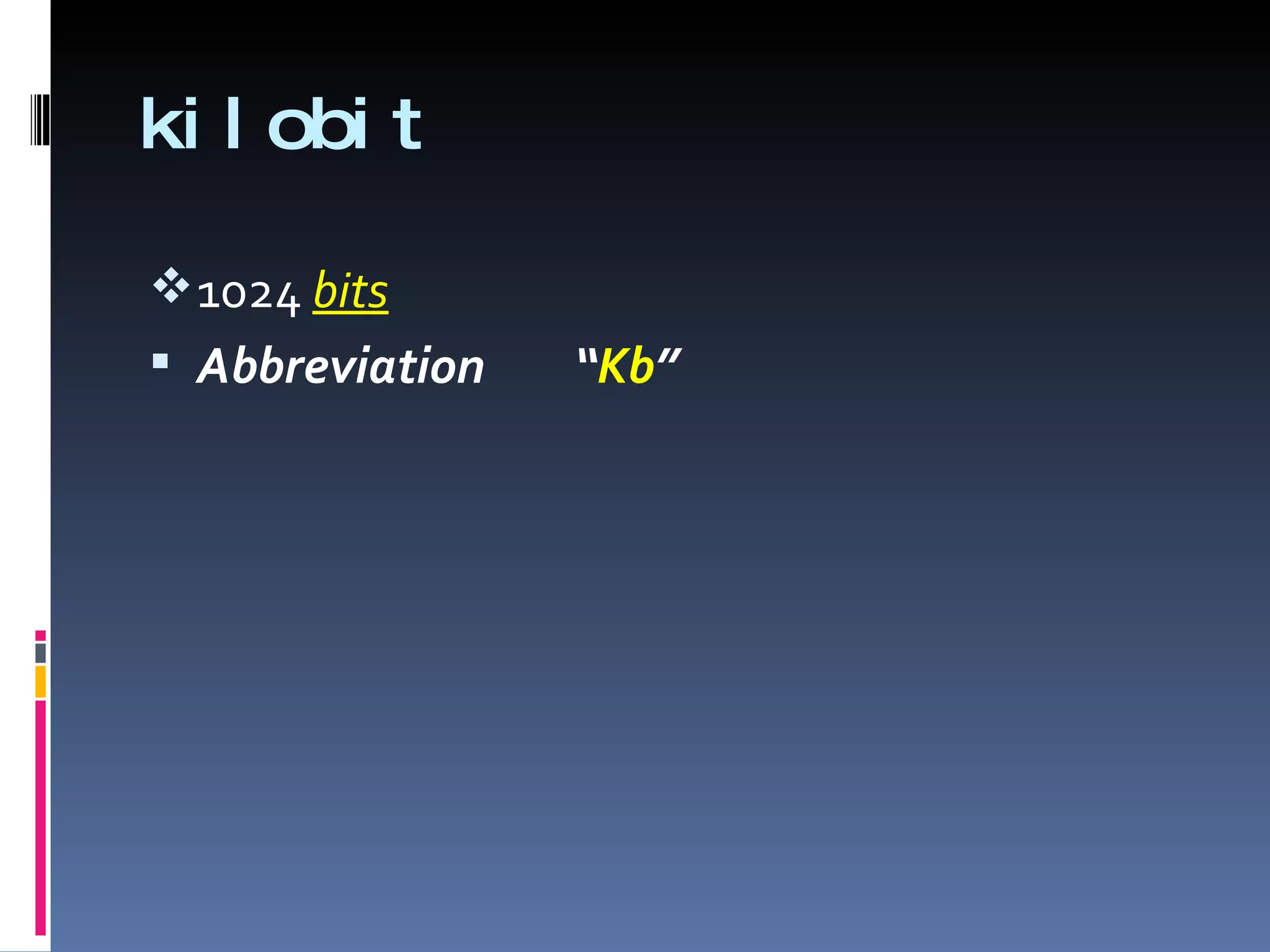 ki l obi t

 1024 bits
 Abbreviation   “Kb”
 