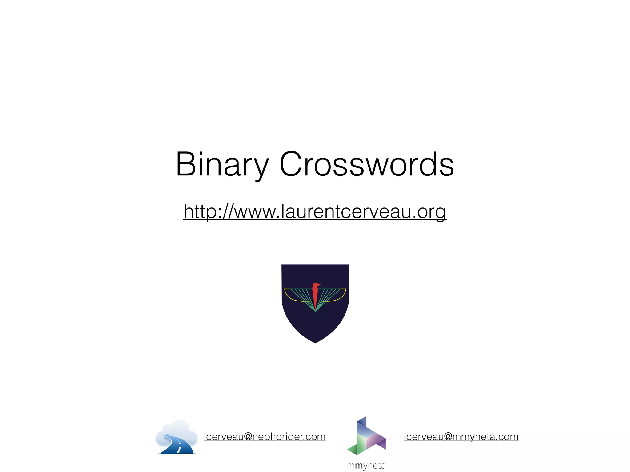 Binary Crosswords
http://www.laurentcerveau.org
lcerveau@nephorider.com lcerveau@mmyneta.com
 